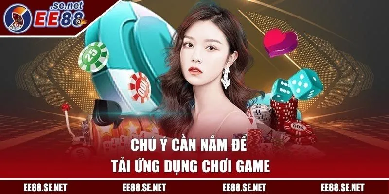 Chú ý cần nắm để tải ứng dụng chơi game